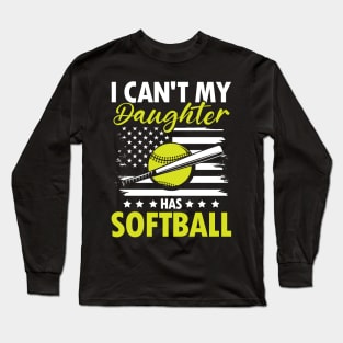 I Can't My Daughter Has Softball - Softball Long Sleeve T-Shirt